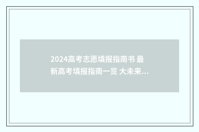 2024高考志愿填报指南书 最新高考填报指南一览 大未来高考志愿填报官网
