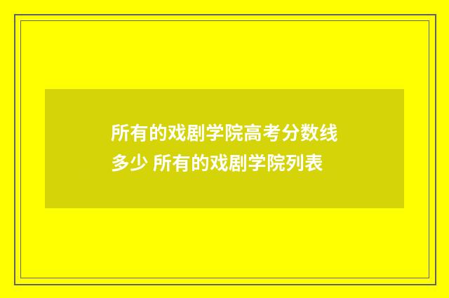 所有的戏剧学院高考分数线多少 所有的戏剧学院列表