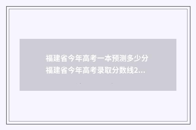 福建省今年高考一本预测多少分 福建省今年高考录取分数线2024年