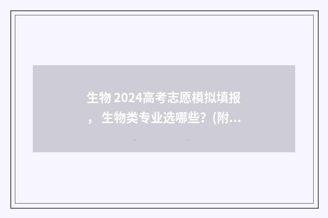 生物 2024高考志愿模拟填报， 生物类专业选哪些？(附模拟志愿填报系统) 20年生物高考题