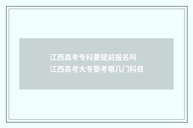江西高考专科要提前报名吗 江西高考大专要考哪几门科目