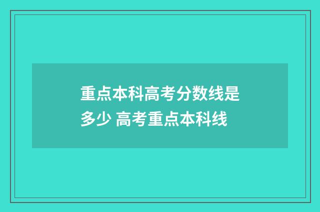 重点本科高考分数线是多少 高考重点本科线
