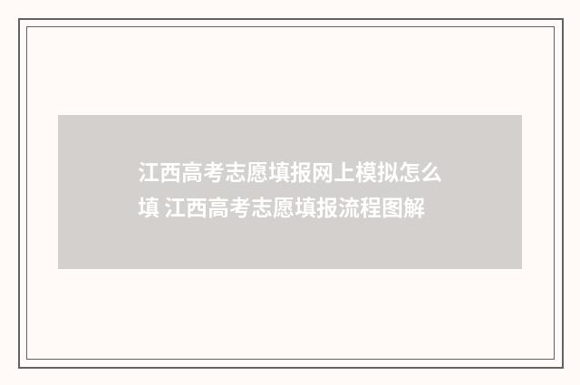 江西高考志愿填报网上模拟怎么填 江西高考志愿填报流程图解