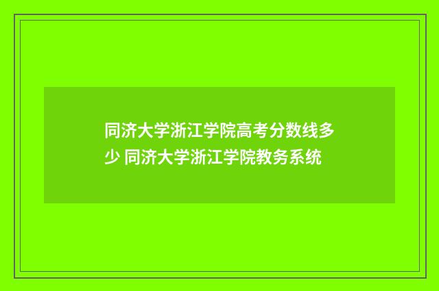 同济大学浙江学院高考分数线多少 同济大学浙江学院教务系统