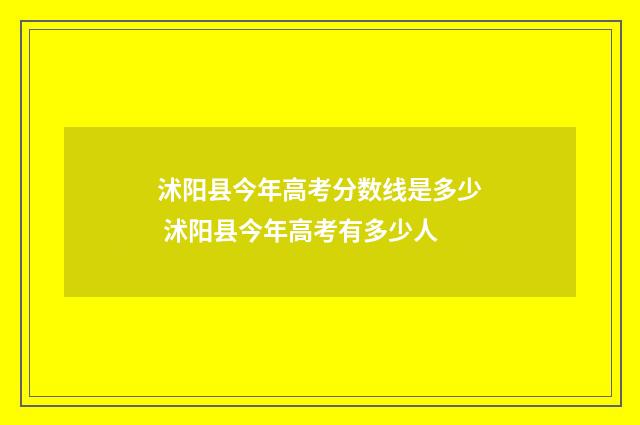 沭阳县今年高考分数线是多少 沭阳县今年高考有多少人
