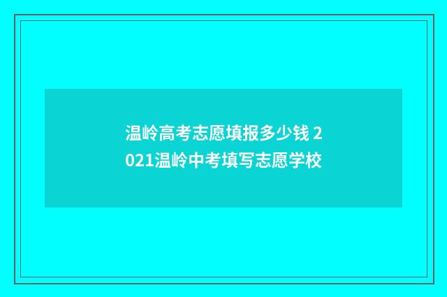 温岭高考志愿填报多少钱 2021温岭中考填写志愿学校