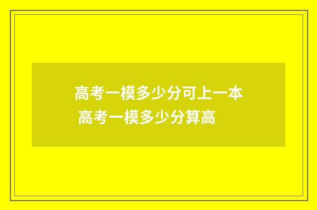 高考一模多少分可上一本 高考一模多少分算高
