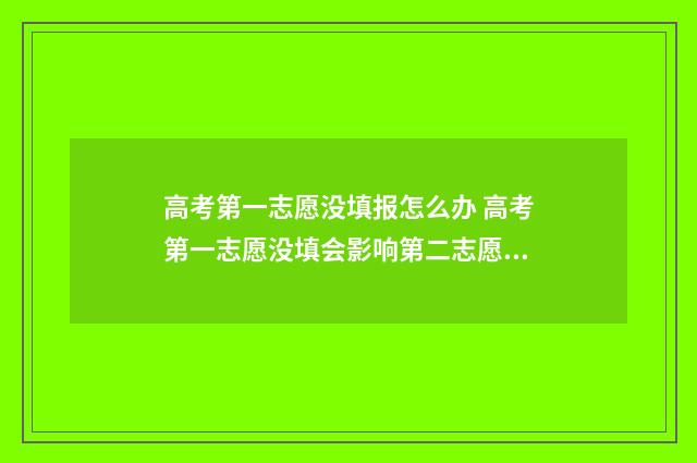 高考第一志愿没填报怎么办 高考第一志愿没填会影响第二志愿吗
