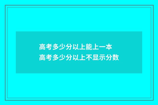高考多少分以上能上一本 高考多少分以上不显示分数