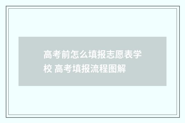 高考前怎么填报志愿表学校 高考填报流程图解