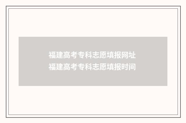 福建高考专科志愿填报网址 福建高考专科志愿填报时间