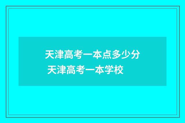 天津高考一本点多少分 天津高考一本学校