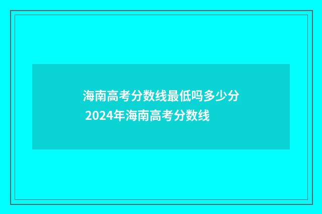 海南高考分数线最低吗多少分 2024年海南高考分数线