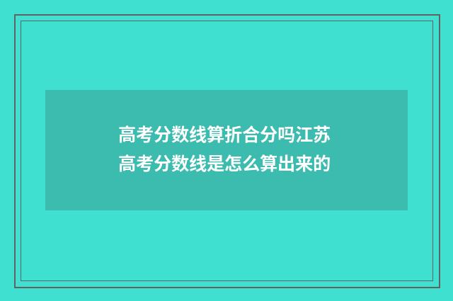 高考分数线算折合分吗江苏 高考分数线是怎么算出来的