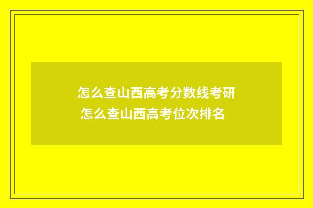 怎么查山西高考分数线考研 怎么查山西高考位次排名