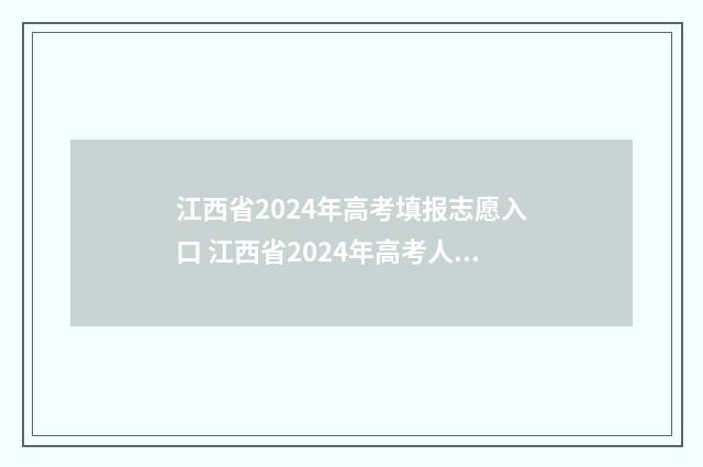 江西省2024年高考填报志愿入口 江西省2024年高考人数大概多少