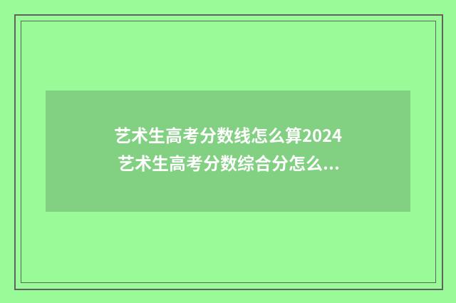 艺术生高考分数线怎么算2024 艺术生高考分数综合分怎么算