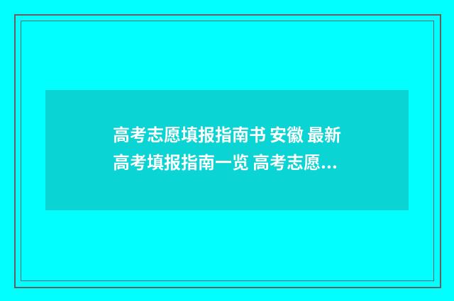 高考志愿填报指南书 安徽 最新高考填报指南一览 高考志愿怎么填报全过程