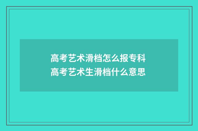 高考艺术滑档怎么报专科 高考艺术生滑档什么意思
