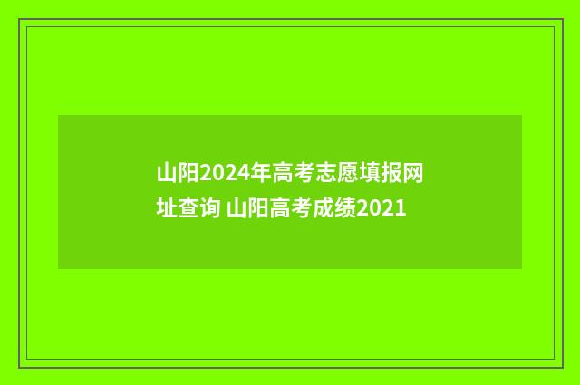 山阳2024年高考志愿填报网址查询 山阳高考成绩2021