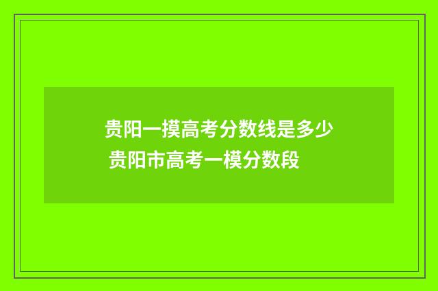 贵阳一摸高考分数线是多少 贵阳市高考一模分数段
