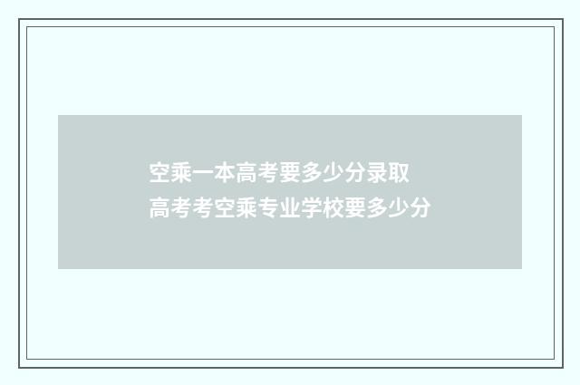 空乘一本高考要多少分录取 高考考空乘专业学校要多少分