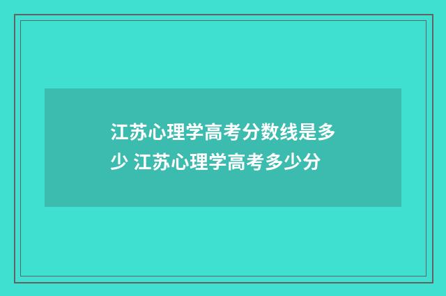 江苏心理学高考分数线是多少 江苏心理学高考多少分