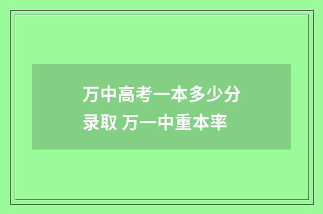 万中高考一本多少分录取 万一中重本率