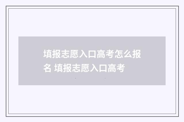 填报志愿入口高考怎么报名 填报志愿入口高考