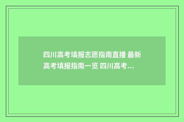 四川高考填报志愿指南直播 最新高考填报指南一览 四川高考填报志愿可以填几个学校