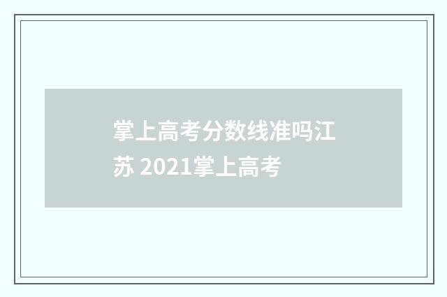 掌上高考分数线准吗江苏 2021掌上高考