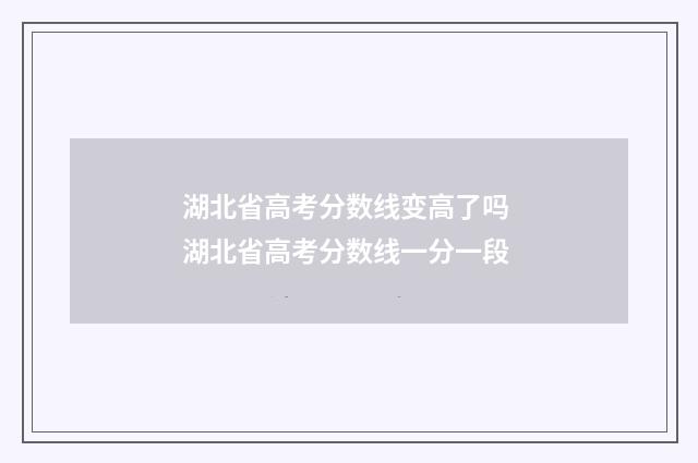 湖北省高考分数线变高了吗 湖北省高考分数线一分一段