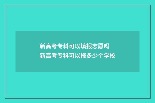 新高考专科可以填报志愿吗 新高考专科可以报多少个学校