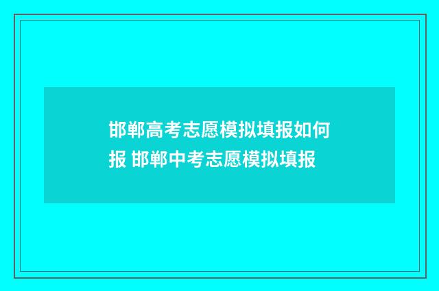 邯郸高考志愿模拟填报如何报 邯郸中考志愿模拟填报