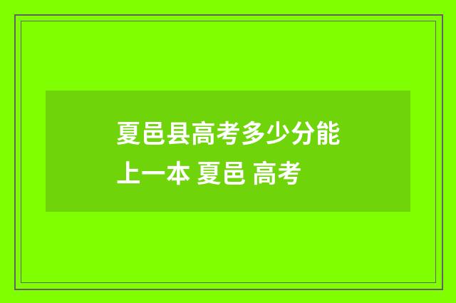 夏邑县高考多少分能上一本 夏邑 高考