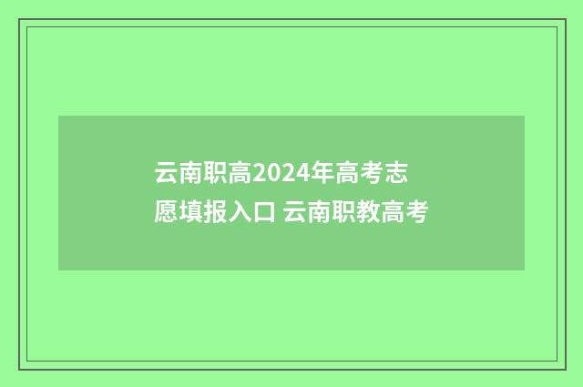 云南职高2024年高考志愿填报入口 云南职教高考