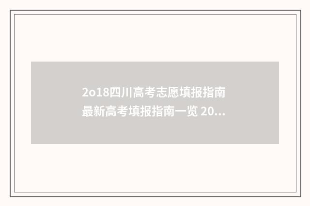 2o18四川高考志愿填报指南 最新高考填报指南一览 2018四川高考喜报