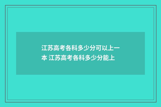 江苏高考各科多少分可以上一本 江苏高考各科多少分能上