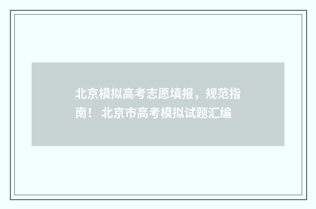 北京模拟高考志愿填报，规范指南！ 北京市高考模拟试题汇编