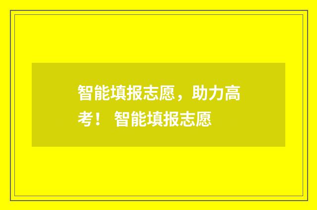 智能填报志愿，助力高考！ 智能填报志愿