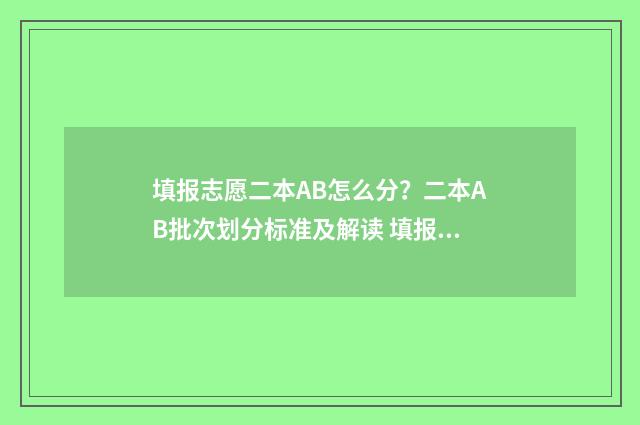 填报志愿二本AB怎么分？二本AB批次划分标准及解读 填报志愿二本时间