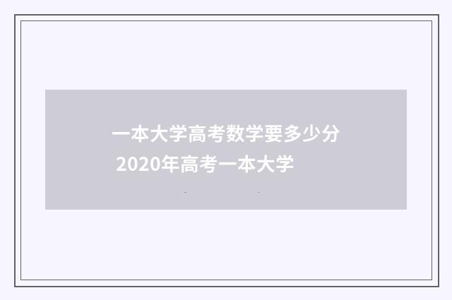 一本大学高考数学要多少分 2020年高考一本大学