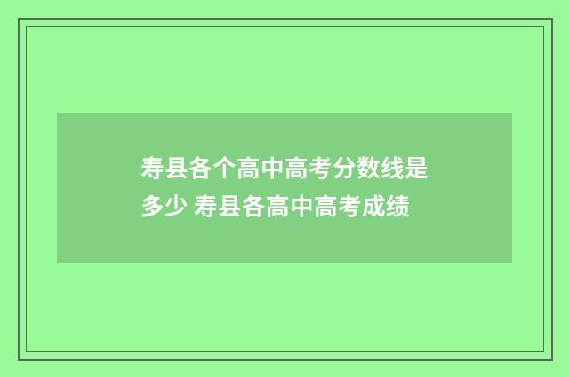 寿县各个高中高考分数线是多少 寿县各高中高考成绩