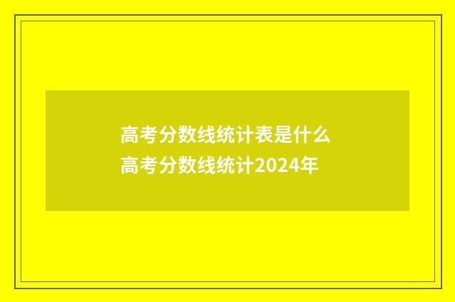 高考分数线统计表是什么 高考分数线统计2024年