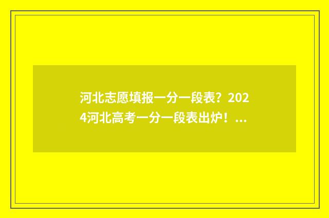 河北志愿填报一分一段表？2024河北高考一分一段表出炉！ 河北志愿填报一键导入