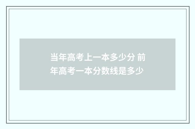当年高考上一本多少分 前年高考一本分数线是多少