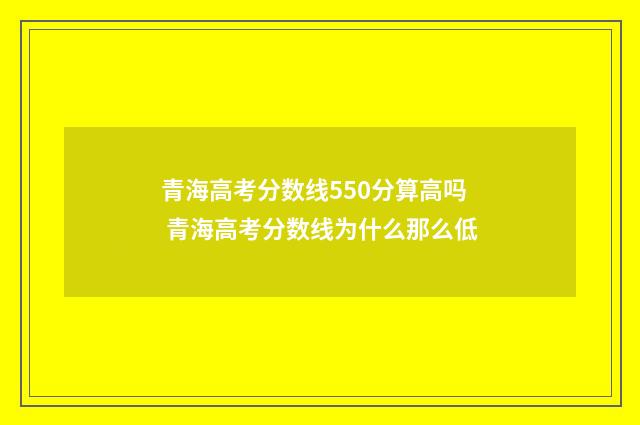 青海高考分数线550分算高吗 青海高考分数线为什么那么低