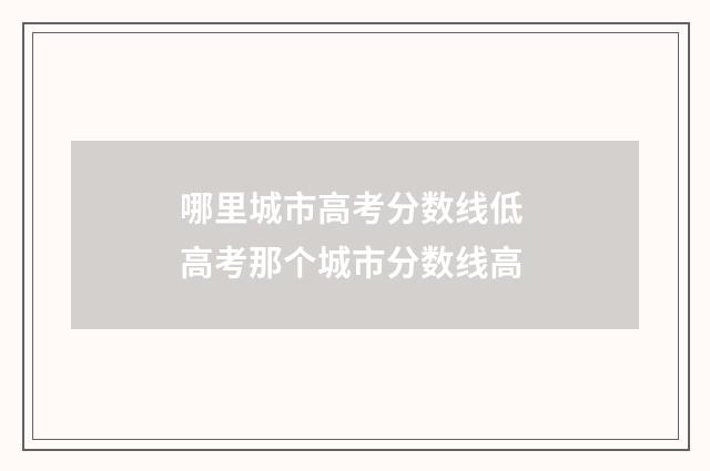 哪里城市高考分数线低 高考那个城市分数线高