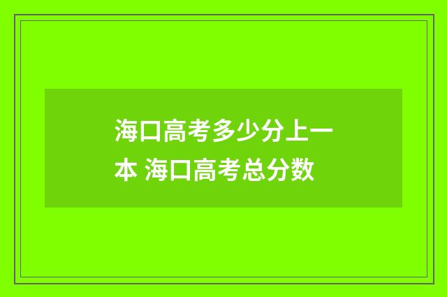 海口高考多少分上一本 海口高考总分数