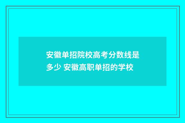 安徽单招院校高考分数线是多少 安徽高职单招的学校